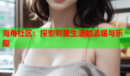 海角社区：探索邻里生活的温暖与乐趣