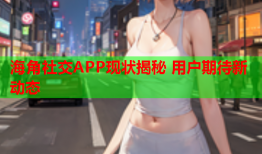 海角社交APP现状揭秘 用户期待新动态