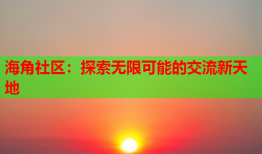 海角社区：探索无限可能的交流新天地