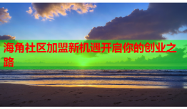 海角社区加盟新机遇开启你的创业之路