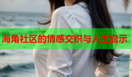 海角社区的情感交织与人生启示