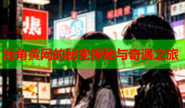 海角黄网的秘密探秘与奇遇之旅