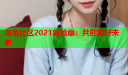 海角社区2021新篇章：共创美好未来