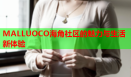 MALLUOCO海角社区的魅力与生活新体验