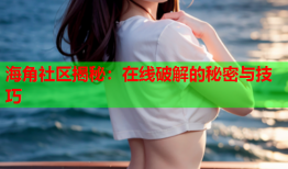 海角社区揭秘：在线破解的秘密与技巧