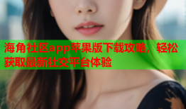 海角社区app苹果版下载攻略，轻松获取最新社交平台体验