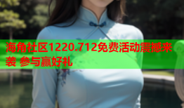 海角社区1220.712免费活动震撼来袭 参与赢好礼