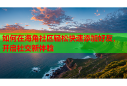 如何在海角社区轻松快速添加好友，开启社交新体验