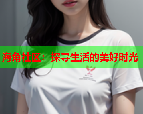 海角社区：探寻生活的美好时光