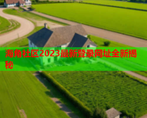 海角社区2023最新登录网址全新揭秘