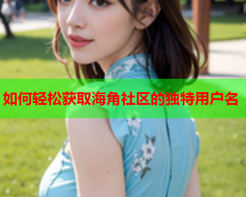 如何轻松获取海角社区的独特用户名