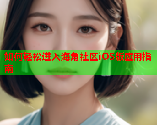 如何轻松进入海角社区iOS版应用指南