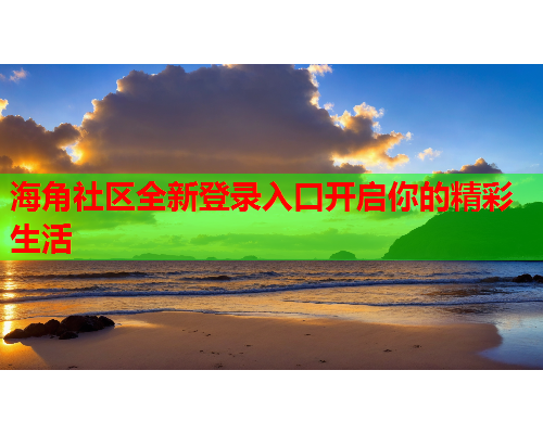 海角社区全新登录入口开启你的精彩生活