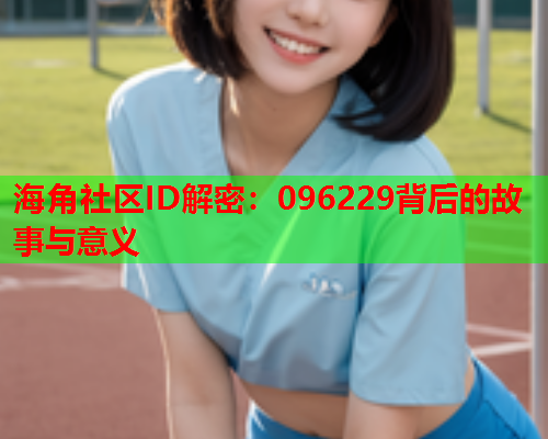 海角社区ID解密：096229背后的故事与意义