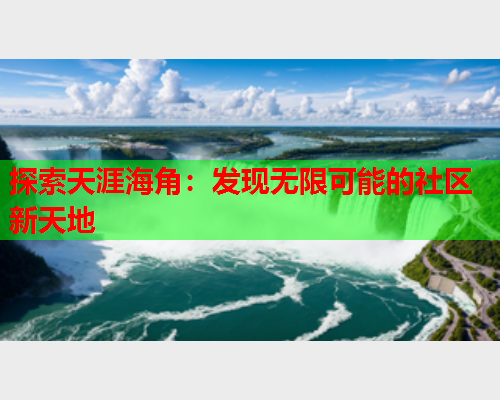 探索天涯海角：发现无限可能的社区新天地